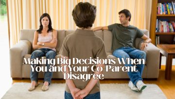 Making-Big-Decisions-When-You-and-Your-Co-Parent-Disagree.jpg